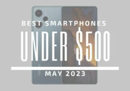 Best Smartphones for Under $500 – May 2023