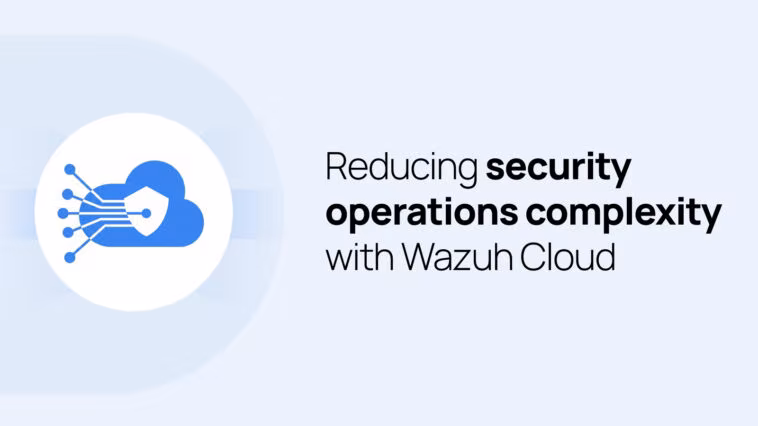 Simplifiez la gestion de votre cybersécurité avec Wazuh Cloud 1 Simplifiez la gestion de votre cybersécurité avec Wazuh Cloud